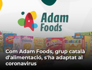 Read more about the article Com Adam Foods, grup català d’alimentació, s’ha adaptat al coronavirus