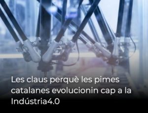 Read more about the article Les claus perquè les pimes catalanes evolucionin cap a la Indústria 4.0