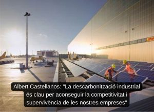 Read more about the article Albert Castellanos: “La descarbonització industrial és clau per aconseguir la competitivitat i supervivència de les nostres empreses”